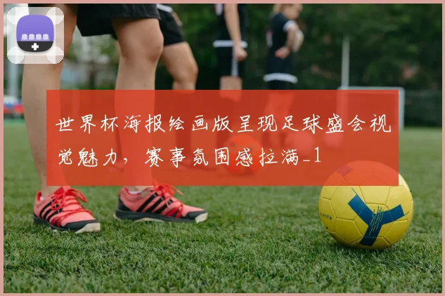 世界杯海报绘画版呈现足球盛会视觉魅力,赛事氛围感拉满_1