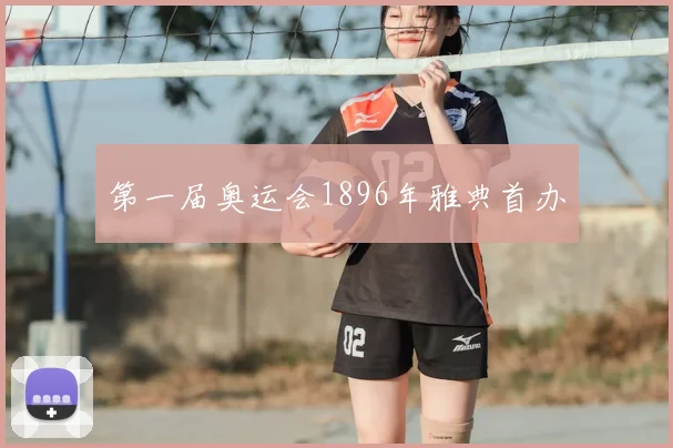 第一届奥运会1896年雅典首办