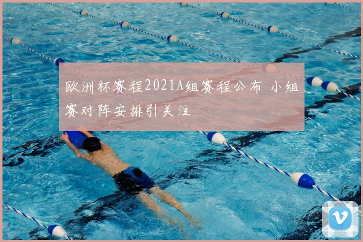 欧洲杯赛程2021A组赛程公布 小组赛对阵安排引关注