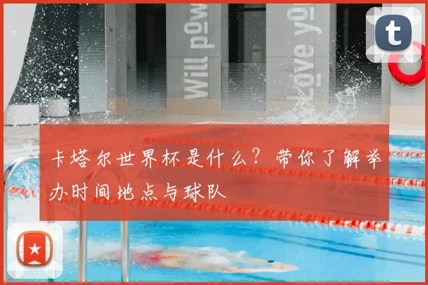 卡塔尔世界杯是什么?带你了解举办时间地点与球队