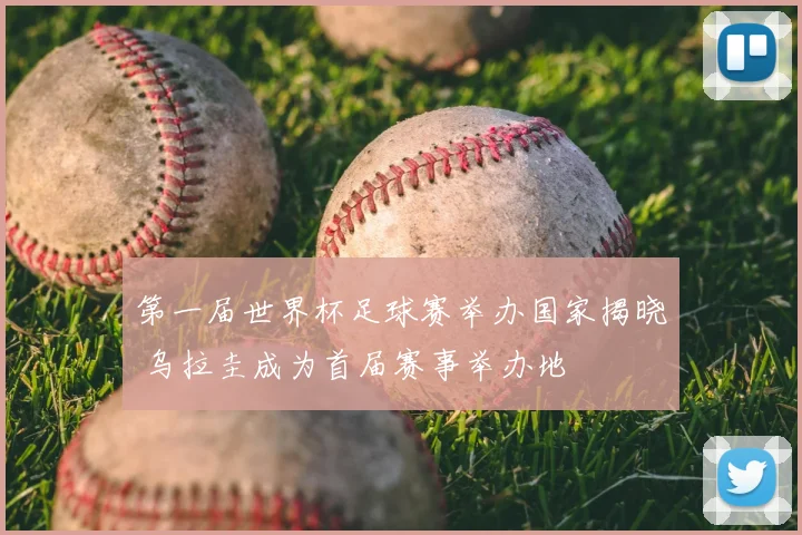 第一届世界杯足球赛举办国家揭晓 乌拉圭成为首届赛事举办地