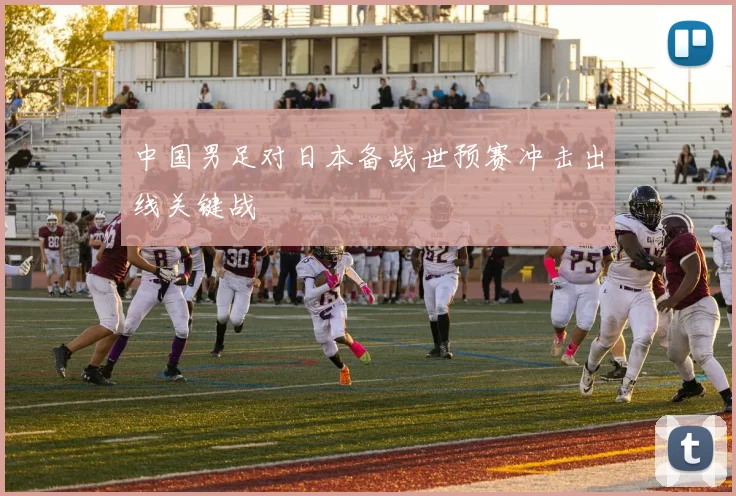 中国男足对日本备战世预赛冲击出线关键战