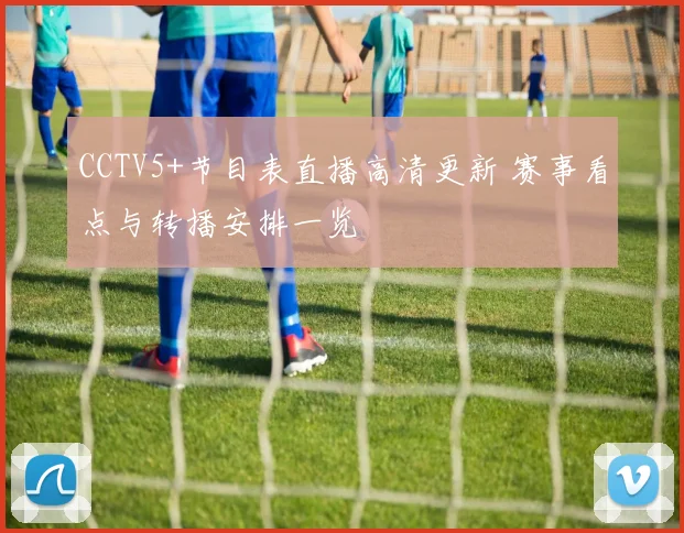 CCTV5+节目表直播高清更新 赛事看点与转播安排一览
