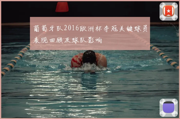 葡萄牙队2016欧洲杯夺冠关键球员表现回顾及球队影响