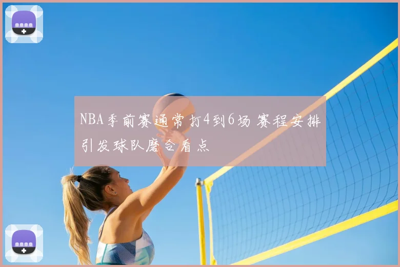 NBA季前赛通常打4到6场 赛程安排引发球队磨合看点