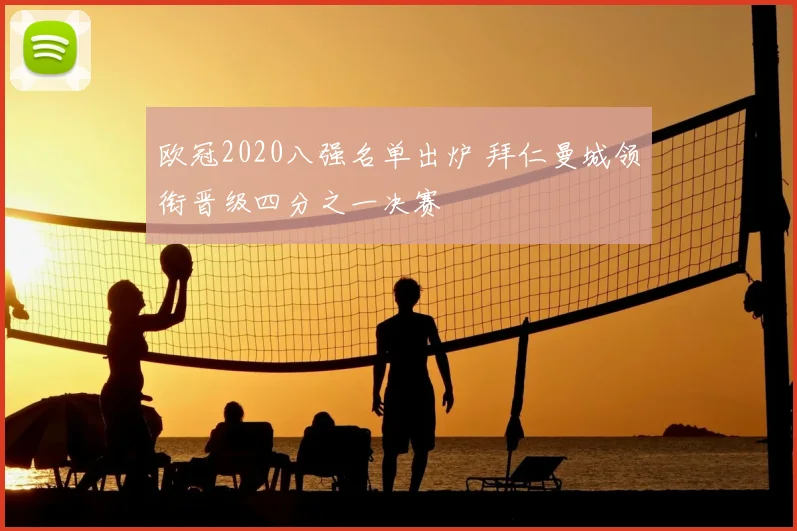 欧冠2020八强名单出炉 拜仁曼城领衔晋级四分之一决赛