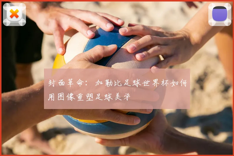 封面革命:加勒比足球世界杯如何用图像重塑足球美学