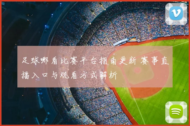 足球哪看比赛平台指南更新 赛事直播入口与观看方式解析
